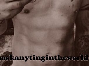 Idoanythinuaskanytingintheworldt