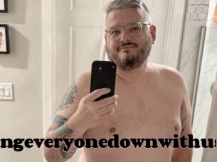 Takingeveryonedownwithus
